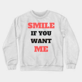 Smile If You Want Me - Funny Crewneck Sweatshirt